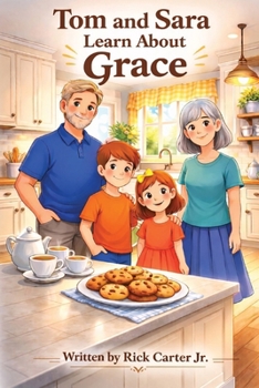 Tom and Sara Learn About Grace: A Christian Children’s Book About Grace, God’s Love, and Undeserved Gifts (Tom and Sara’s Big Lessons Series)