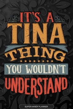 Its A Tina Thing You Wouldnt Understand: Tina Name Planner With Notebook Journal Calendar Personal Goals Password Manager & Much More, Perfect Gift For Tina