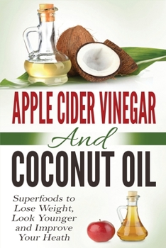 Paperback Apple Cider Vinegar and Coconut Oil: Superfoods to Lose Weight, Look Younger and Improve Your Heath Book