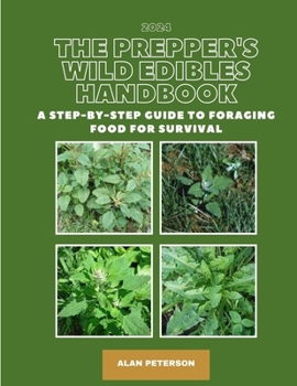 Paperback The Prepper's Wild Edibles Handbook 2024: A Step-by-Step Guide to Foraging Food for Survival; how to use wild edible plant in a survival situation; ca Book