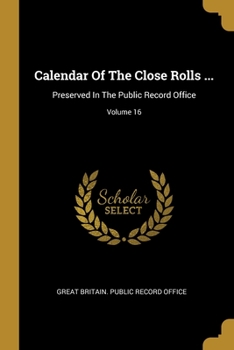 Paperback Calendar Of The Close Rolls ...: Preserved In The Public Record Office; Volume 16 Book