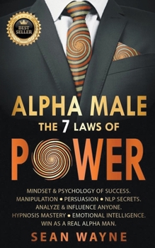 Paperback Alpha Male the 7 Laws of Power: Mindset & Psychology of Success. Manipulation, Persuasion, NLP Secrets. Analyze & Influence Anyone. Hypnosis Mastery & Book