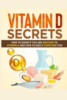 Paperback Vitamin D Secrets: How to Know If You Are Deficient in Vitamin D and How to Easily Overcome This Book