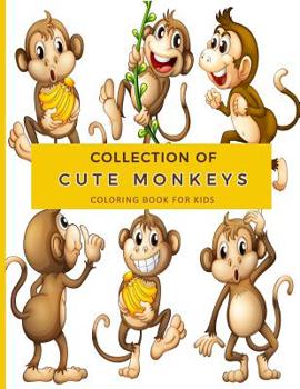 Collection Of Cute Monkeys Coloring Book For Kids: Fun, Easy and Relaxing Pages - Relaxation and De-Stress; Relief Activity Sheets; Images To Inspire Creativity & Reduce Stress; Color Therapy
