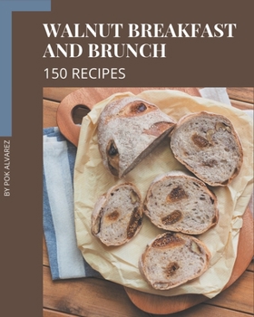 Paperback 150 Walnut Breakfast and Brunch Recipes: Not Just a Walnut Breakfast and Brunch Cookbook! Book