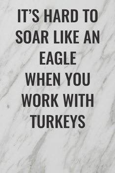 Paperback It's Hard To Soar Like An Eagle When You Work With Turkeys: (Funny Office Journals) Blank Lined Journal Coworker Notebook Sarcastic Joke, Humor Journa Book