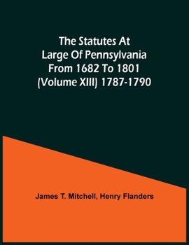 Paperback The Statutes At Large Of Pennsylvania From 1682 To 1801 (Volume Xiii) 1787-1790 Book