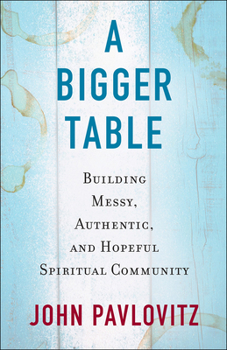 Paperback A Bigger Table: Building Messy, Authentic, and Hopeful Spiritual Community Book