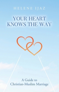 Paperback Your Heart Knows The Way: A Guide to Christian-Muslim Marriage Book