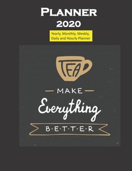 Planner 2020 Tea makes everything better Quote: Yearly, Monthly, Weekly, Daily and Hourly Planner size 8.5 Inch x 11 Inch 99 books