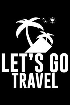 Let's Go Travel: Travel Journal | Travel Journal for girls & women’s | Trip Planner and Travel Journal 6 x 9 inch 120 pages