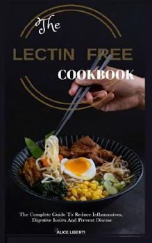 Paperback The Lectin Free Cookbook: The Complete Guide to Reduce Infiammation, Digestive Issues and Prevent Disease (100 + Fast and Easy Lectin Free Recipes) Book