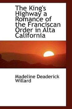 The King's Highway a Romance of the Franciscan Order in Alta Californi