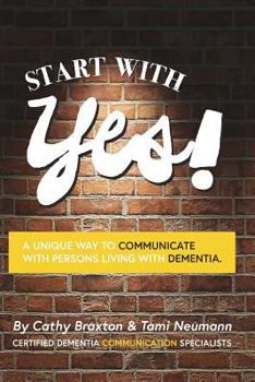 Paperback Start with Yes!: A Unique Way to Communicate with Persons Living with Dementia Book