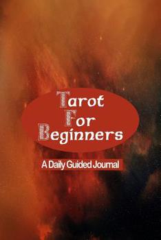 Tarot For Beginners - A Daily Guided Journal: Tarot Card Mystic New Age Journaling Book - Prompted Tarot Card Notebook For Beginners
