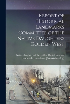 Report Of Historical Landmarks Committee Of The Native Daughters Golden West