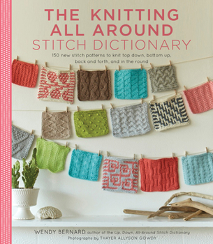 Hardcover The Knitting All Around Stitch Dictionary: 150 New Stitch Patterns to Knit Top Down, Bottom Up, Back and Forth & in the Round Book