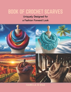 Book of Crochet Scarves: Uniquely Designed for a Fashion Forward Look
