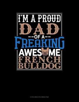 I Am A Proud Dad Of A Freaking Awesome French Bulldog: 6 Columns Columnar Pad