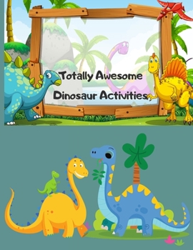 Totally Awesome Dinosaur Activities: Over 100 Pages of Dino Fun Including Coloring, Drawing, Puzzles, Mazes, Dot-to-Dots, Color by number and More! Ages 3-12