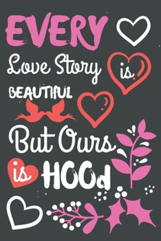 Paperback Every Love Story is Beautiful But Ours is Hood: Cute Love Notebook/ Diary/ Journal Book to Write in, Blank Lovely Lined Designed Interior (6" x 9"), 1 Book