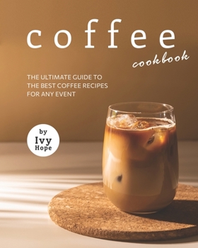 Paperback Coffee Cookbook: The Ultimate Guide to The Best Coffee Recipes for Any Event Book