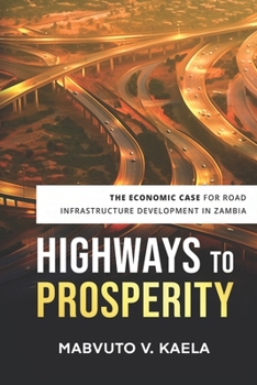 Paperback Highways to Prosperity: The Economic Case for Road Infrastructure Development in Zambia Book