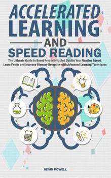 Paperback Accelerated Learning and Speed Reading: The Ultimate Guide to Boost Productivity and Double Your Reading Speed. Learn Faster and Increase Memory Reten Book