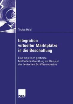 Paperback Integration Virtueller Marktplätze in Die Beschaffung: Eine Empirisch Gestützte Methodenentwicklung Am Beispiel Der Deutschen Schiffbauindustrie [German] Book