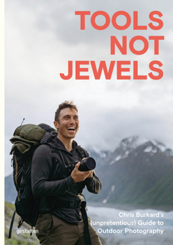 Hardcover Tools Not Jewels: Chris Burkard's (Unpretentious) Guide to Outdoor Photography Book