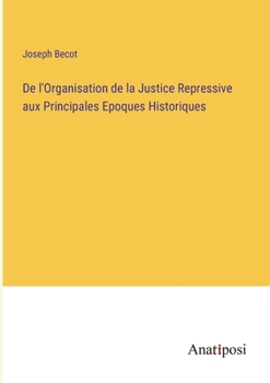 De l'Organisation de la Justice Repressive aux Principales Epoques Historiques