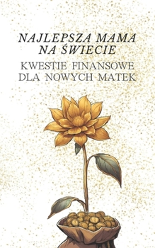 Najlepsza mama na swiecie: Kwestie finansowe dla nowych matek - proste zarzadzanie kosztami opieki nad dzieckiem | Latwe sposoby na uzyskanie wsparcia ... dziecka jako madry rodzic (Polish Edition)