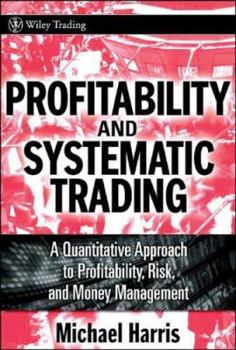 Hardcover Profitability and Systematic Trading: A Quantitative Approach to Profitability, Risk, and Money Management [With CDROM] Book