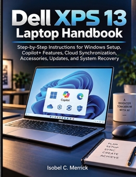Dell XPS 13 Laptop Handbook: Step-by-Step Instructions for Windows Setup, Copilot+ Features, Cloud Synchronization, Accessories, Updates, and System Recovery