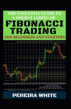 The Essential Guide To Understanding Of Fibonacci Trading For Beginners And Starters