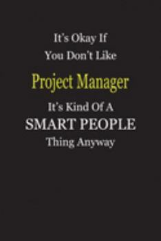 It's Okay If You Don't Like Project Manager It's Kind Of A Smart People Thing Anyway: Blank Lined Notebook Journal Gift Idea
