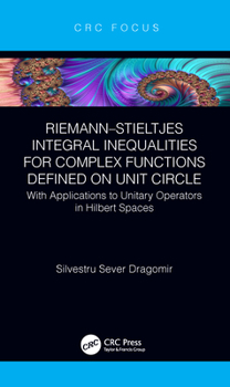 Hardcover Riemann-Stieltjes Integral Inequalities for Complex Functions Defined on Unit Circle: With Applications to Unitary Operators in Hilbert Spaces Book