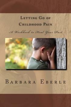 Paperback Letting Go of Childhood Pain: A Workbook to Heal Your Past Book