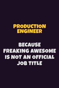 Paperback Production Engineer, Because Freaking Awesome Is Not An Official Job Title: 6X9 Career Pride Notebook Unlined 120 pages Writing Journal Book