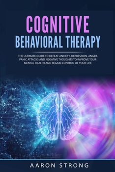 Paperback Cognitive Behavioral Therapy: The Ultimate Guide to Defeat Anxiety, Depression, Anger, Panic Attacks and Negative Thoughts. Improve your Mental Heal Book