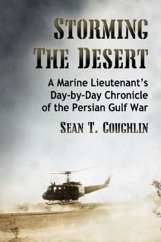 Storming the Desert: A Marine Lieutenant's Day-By-Day Chronicle of the Persian Gulf War
