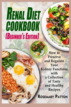 Paperback Renal Diet Cookbook (Beginner's Edition): How to Preserve and Regulate Your Kidney Functions with a Collection of Tasty and Healthy Recipes Book