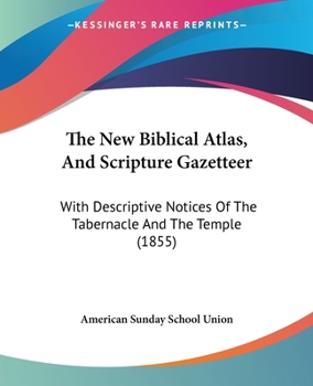 Paperback The New Biblical Atlas, And Scripture Gazetteer: With Descriptive Notices Of The Tabernacle And The Temple (1855) Book