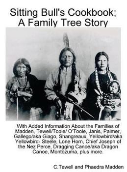 Hardcover Sitting Bull's Cookbook; A Family Tree Story: With Added Information about the Families of Madden, Tewell/Toole/O'Toole, Janis, Palmer, Gallego/Giago, Book