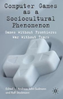 Hardcover Computer Games as a Sociocultural Phenomenon: Games Without Frontiers - War Without Tears Book