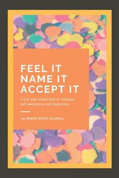 Paperback Feel It Name It Accept It - Track Your Mood Flow To Increase Self Awareness And Happiness: Mood Journal A Journey To your emotions - Authenticity, Uni Book