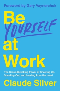 Hardcover Be Yourself at Work: The Groundbreaking Power of Showing Up, Standing Out, and Leading from the Heart Book