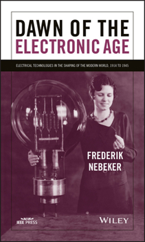 Paperback Dawn of the Electronic Age: Electrical Technologies in the Shaping of the Modern World, 1914 to 1945 Book