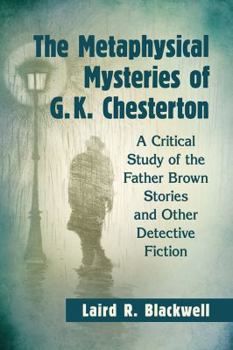 Paperback The Metaphysical Mysteries of G.K. Chesterton: A Critical Study of the Father Brown Stories and Other Detective Fiction Book