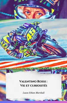 Valentino Rossi : Vie et curiosités: L'hommage officiel au Docteur MotoGP (French Edition)